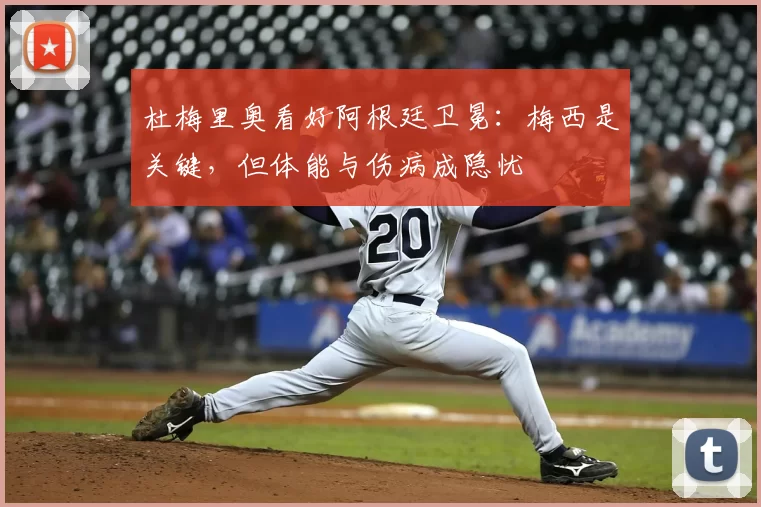 杜梅里奥看好阿根廷卫冕：梅西是关键，但体能与伤病成隐忧