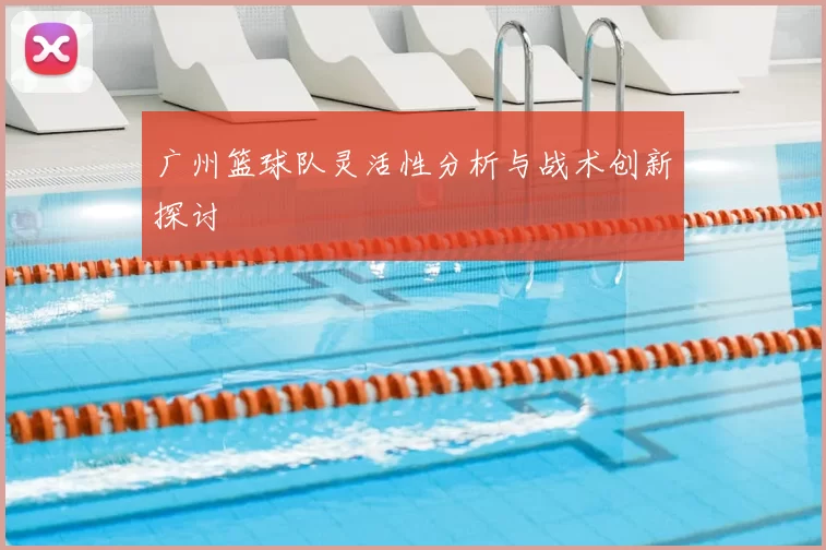 广州篮球队灵活性分析与战术创新探讨