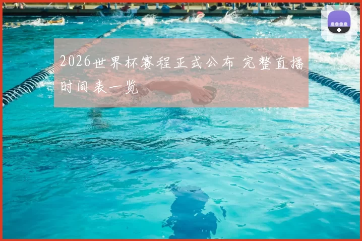 2026世界杯赛程正式公布 完整直播时间表一览