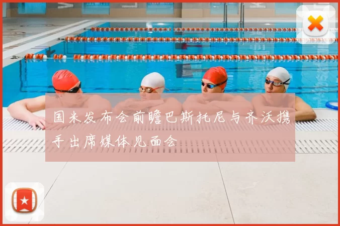 国米发布会前瞻巴斯托尼与齐沃携手出席媒体见面会